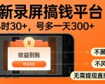最新实测录屏搞钱平台！单小时稳拿30+，多号批量做一天300+，全程不黑号、不风控，收益直接到账【揭秘】