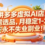 拼多多虚拟AI店，不需选品，月稳定1-2W，永不失业副业！【揭秘】