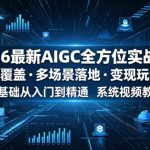 2026最新AIGC全方位实战课，全工具覆盖・多场景落地・变现玩法拆解，零基础从入门到精通系统视频教程