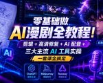 零基础做AI漫剧全教程！剪辑+高清修复+AI配音+三大主流AI工具实操，一套课全搞定