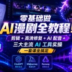 零基础做AI漫剧全教程！剪辑+高清修复+AI配音+三大主流AI工具实操，一套课全搞定