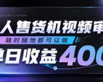 无人售货机视频审核，随时随地都可以做，单日收益400+，有手就行，人人可做【揭秘】