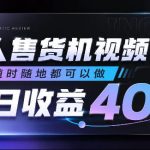 无人售货机视频审核，随时随地都可以做，单日收益400+，有手就行，人人可做【揭秘】