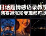 今日话题情感语录教学，情感赛道涨粉变现都可以
