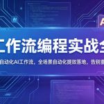 AI工作流编程实战全课，零基础搭建自动化AI工作流，全场景自动化提效落地，告别重复低效工作