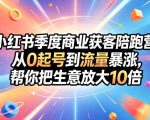 小红书季度商业获客陪跑营，从0起号到流量暴涨，帮你把生意放大10倍