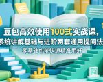 豆包高效使用100式实战课，系统讲解基础与进阶两套通用提问法，零基础也能快速精准用好豆包