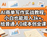 AI商单写作实战教程，小白也能周入3k+，给普通人0成本创业课