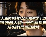 AI真人版MV制作全流程教学｜2026独创人物一致性解锁技巧，从0到1批量出成片