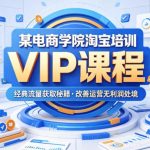 某电商学院淘宝培训VIP课程，各种经典有用的流量获取秘籍，改善运营产品没利润的处境（2026年5月）