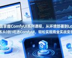 全面掌握ComfyUI系列课程，从环境部署到Lora训练从0到1吃透ComfyUI，轻松实现商业实战变现