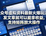 公众号虚拟资料最新火爆玩法，发文章就可以能拿收益，支持矩阵放大操作