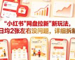 小红书【网盘拉新】新玩法，日均2张左右没问题，详细拆解