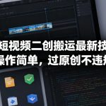 TK短视频二创搬运最新技术，操作简单，过原创不违规