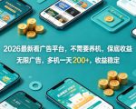 2026最新看广告平台，不需要养机，保底收益，无限广告，多机一天200+，收益稳定【揭秘】