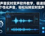 人物声音实时变声软件教学，极速搭建个性化声音，轻松玩转实时变声