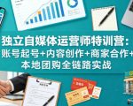 独立自媒体运营师特训营：账号起号+内容创作+商家合作+本地团购全链路实战