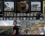 AI第一人称远古冒险科普教学，290W粉丝博主AI短视频流量训练营，精选分成独家收益