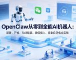 OpenClaw从零到全能AI机器人：部署、开发、Skill组装、微信接入、商业自动化全实战