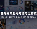 抖音短视频起号方法和运营技巧，内容系统全面实操性强，掌握起号方法，提升账号持久运营能力
