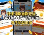 快手漫剧自刷玩法，每天几十上百不是问题，有手机就能做，可以矩阵放大收益【揭秘】