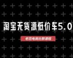 淘宝无货源价车5.0，​2026最新VIP淘宝无货源课程，1688代发，蓝海选品，零成本创业首选（更新26年4月）