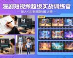 漫剧短视频超级实战训练营，新人小白到漫剧制作大师