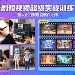 漫剧短视频超级实战训练营，新人小白到漫剧制作大师