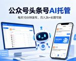 公众号头条号AI托管，我提供作品，你每天10分钟发布，月入3k+长期可做【揭秘】