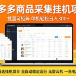 拼多多商品信息全自动采集项目，批量可矩阵，单机轻松日入300+，无需云机一台电脑开干【揭秘】