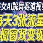 美女AI跳舞赛道视频，每天3张流量+橱窗双变现，新手保姆级制作教学
