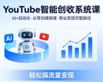 YouTube智能创收系统课，AI+自动化，从零创建YouTube频道并实现商业变现的完整路径，轻松搞流量变现