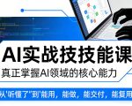 AI实战技能课，真正掌握AI领域的核心能力，把AI从”听懂了”变成”能用，能做，能交付，能复用
