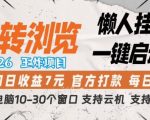 转转浏览2026，王炸项目，懒人挂G一键启动，单窗口日收益7米，一台电脑10-30个窗口，支持云机【揭秘】