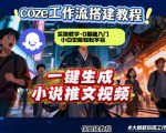 coze扣子智能体工作流一键生成小说推文视频，实操教学，通俗易懂