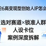 2026高变现型创始人IP怎么做？选对赛道×锁准人群×人设卡位×案例深度拆解