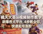 橘天大圣ai视频制作教学，刷爆各大平台，4步教会你，快速起号涨粉
