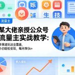 某大佬亲授公众号流量主实战教学：多赛道玩法全覆盖，小白轻松变现，每月多挣5k+