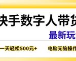 快手数字人带货最新玩法，新手一天也能300+，无脑操作，看完直接上手【揭秘】