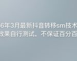 26年3月最新抖音转移sm技术，效果自行测试，不保证百分百