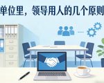 付费文章：单位里，领导用人的几个原则