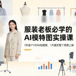 服装老板必学的AI模特图实操课，1年省下100W拍摄费，1天搞定整个季度上新