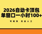 2026自动卡顶包玩法，单窗口一小时100+，可矩阵操作，无需人工【揭秘】