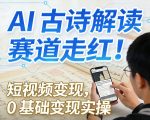 AI古诗解读赛道走红！短视频变现，0基础变现实操