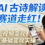 AI古诗解读赛道走红！短视频变现，0基础变现实操