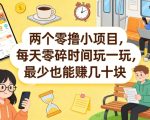 两个零撸小项目，每天零碎时间玩一玩，最少也能賺几十米【揭秘】