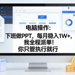 电脑操作：下班做PPT，每月稳入1W+，我全程派单！你只管执行就行【揭秘】