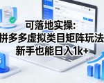 可落地实操：拼多多虚拟类目矩阵玩法，新手也能日入1k+【揭秘】