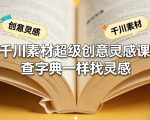 千川素材超级创意灵感课，查字典一样找灵感