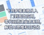 飞书多维表格从入门到高效应用，零代码搭建业务系统，解锁AI思维和自动化
